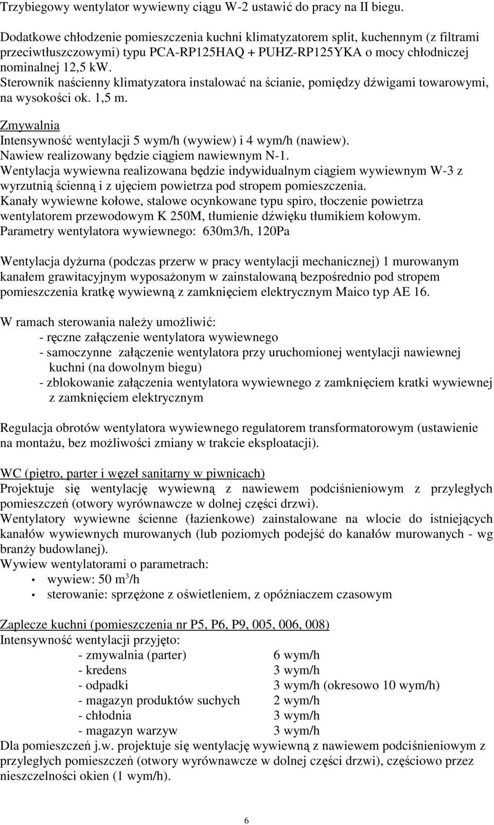 Sterownik naścienny klimatyzatora instalować na ścianie, pomiędzy dźwigami towarowymi, na wysokości ok. 1,5 m. Zmywalnia Intensywność wentylacji 5 wym/h (wywiew) i 4 wym/h (nawiew).