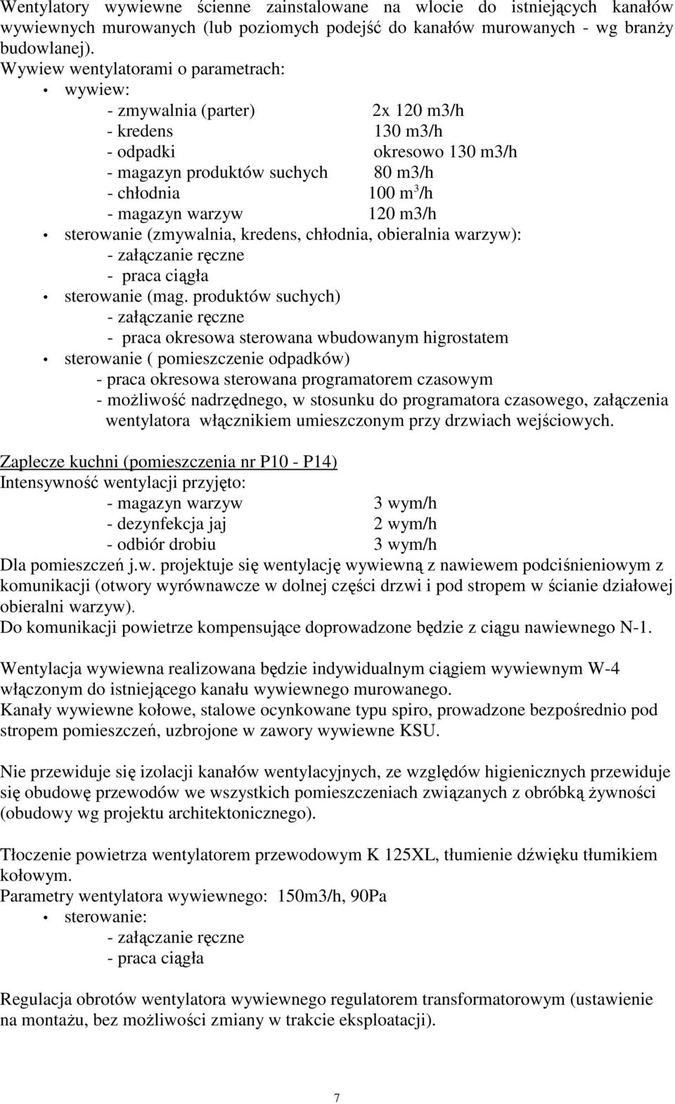 120 m3/h sterowanie (zmywalnia, kredens, chłodnia, obieralnia warzyw): - załączanie ręczne - praca ciągła sterowanie (mag.