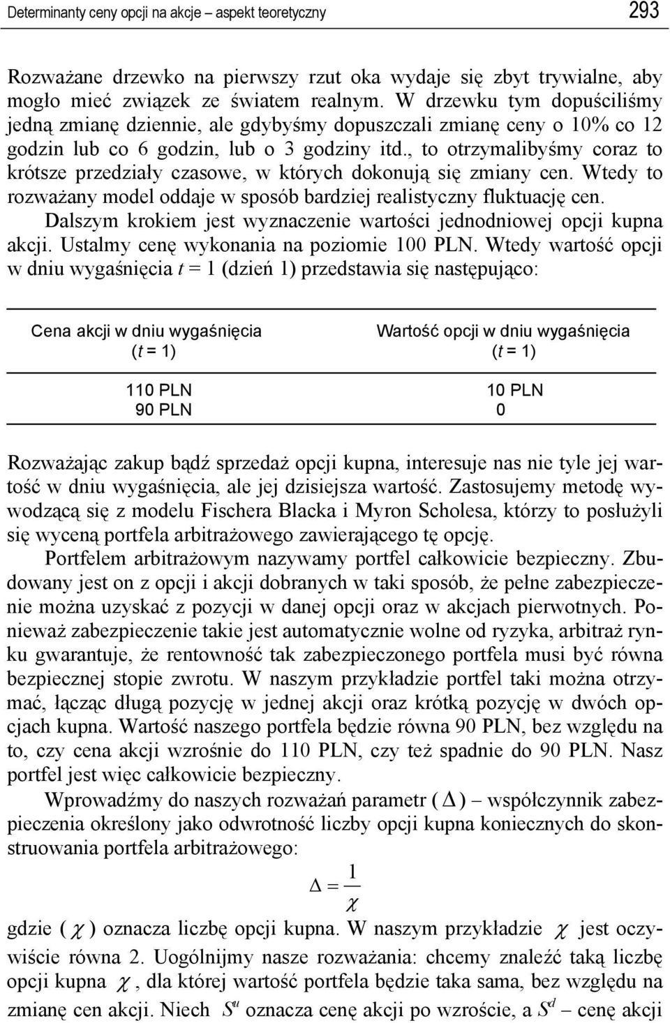 Wy o ozważany mol oaj w sposób bazij alisyczny flukuację cn. Dalszym kokim js wyznaczni waości jnoniowj opcji kupna akcji. Usalmy cnę wykonania na poziomi 00 PLN.