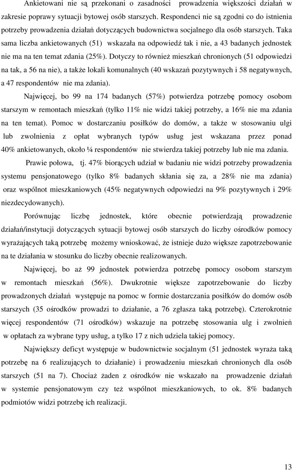 Taka sama liczba ankietowanych (51) wskazała na odpowiedź tak i nie, a 43 badanych jednostek nie ma na ten temat zdania (25%).