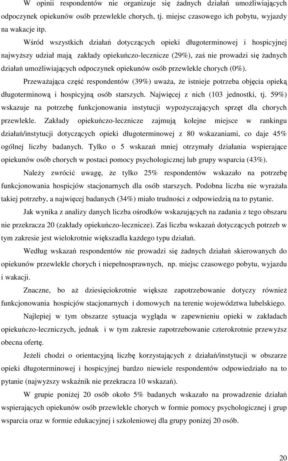 opiekunów osób przewlekle chorych (0%). Przeważająca część respondentów (39%) uważa, że istnieje potrzeba objęcia opieką długoterminową i hospicyjną osób starszych.