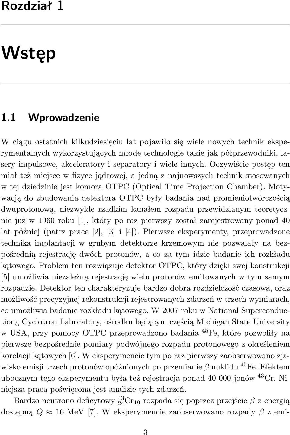 separatory i wiele innych. Oczywiście postęp ten miał też miejsce w fizyce jądrowej, a jedną z najnowszych technik stosowanych w tej dziedzinie jest komora OTPC (Optical Time Projection Chamber).