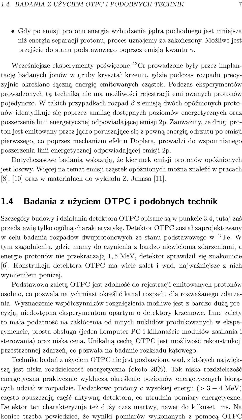 Wcześniejsze eksperymenty poświęcone 43 Cr prowadzone były przez implantację badanych jonów w gruby kryształ krzemu, gdzie podczas rozpadu precyzyjnie określano łączną energię emitowanych cząstek.