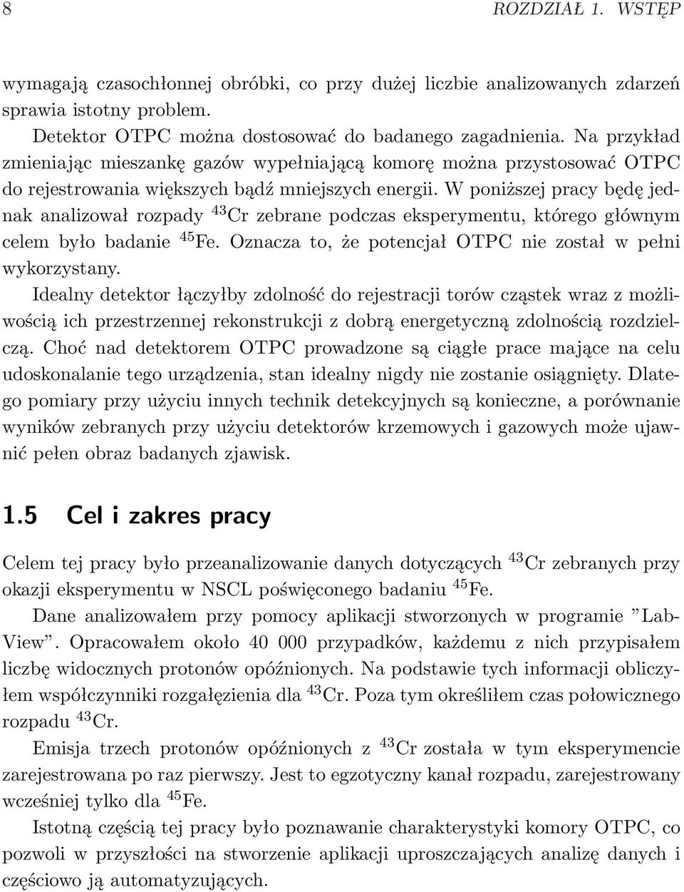 W poniższej pracy będę jednak analizował rozpady 43 Cr zebrane podczas eksperymentu, którego głównym celem było badanie 45 Fe. Oznacza to, że potencjał OTPC nie został w pełni wykorzystany.