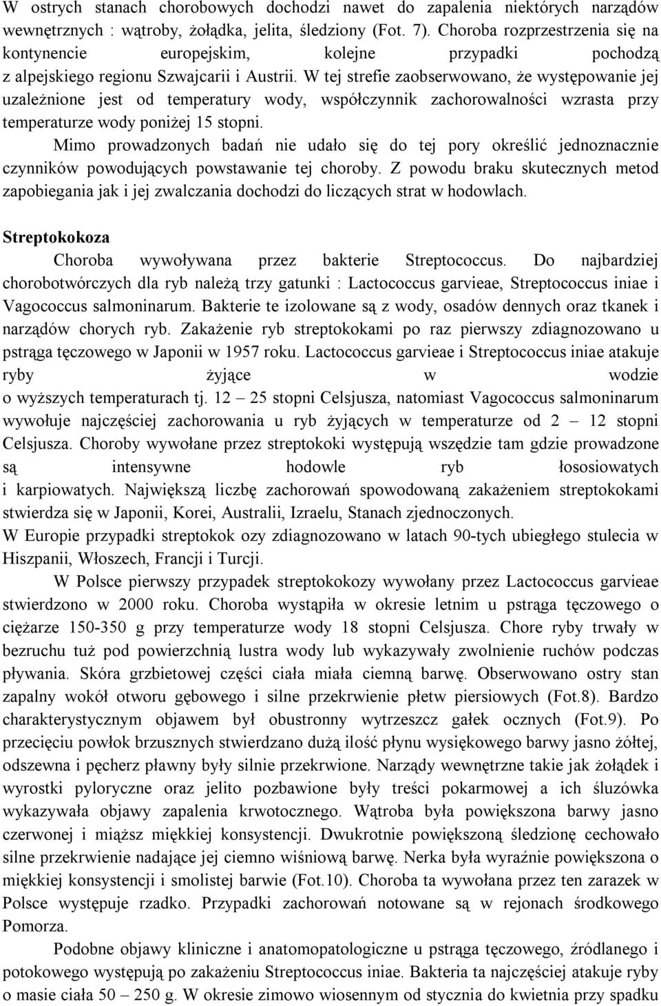 W tej strefie zaobserwowano, że występowanie jej uzależnione jest od temperatury wody, współczynnik zachorowalności wzrasta przy temperaturze wody poniżej 15 stopni.