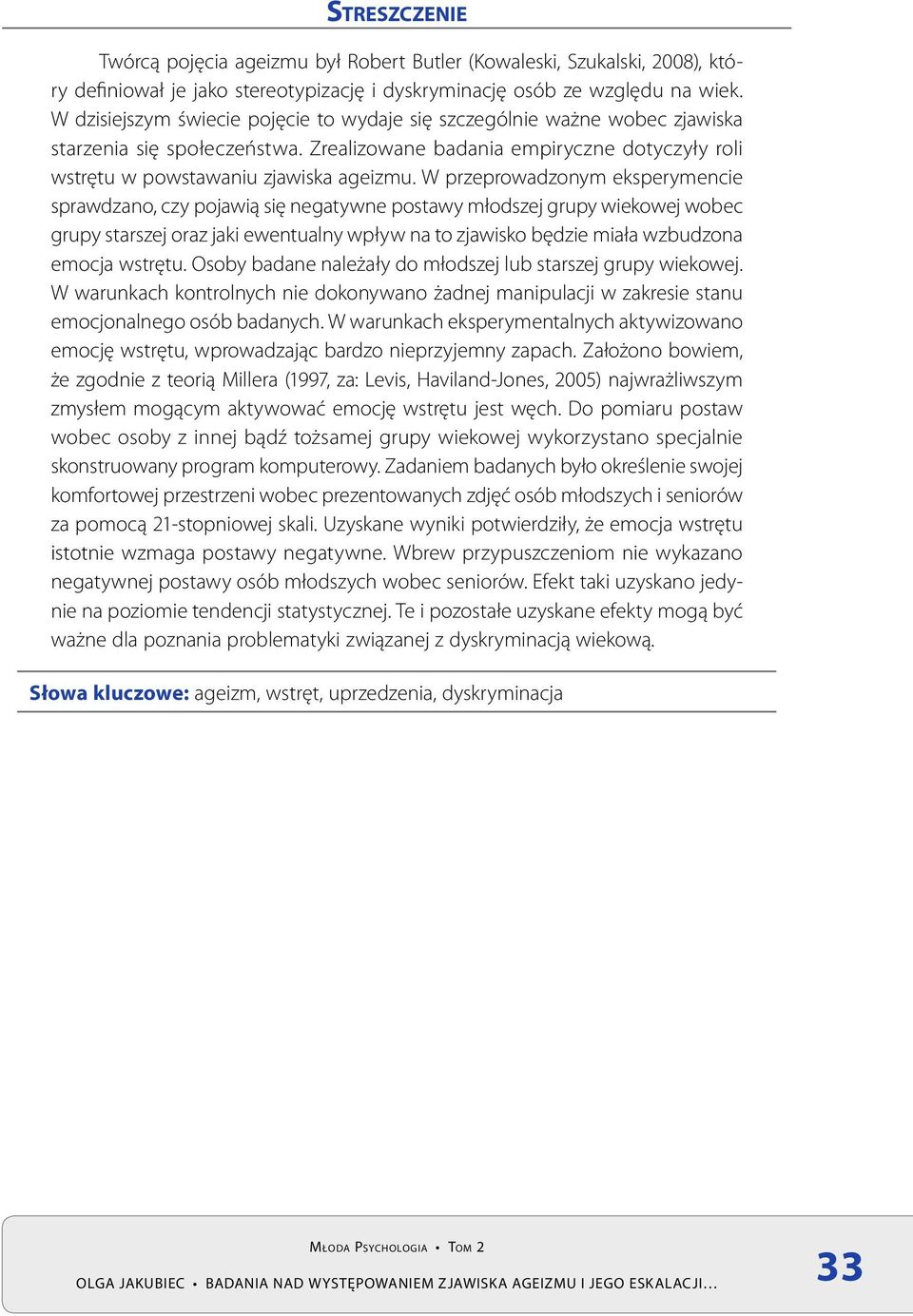 W przeprowadzonym eksperymencie sprawdzano, czy pojawią się negatywne postawy młodszej grupy wiekowej wobec grupy starszej oraz jaki ewentualny wpływ na to zjawisko będzie miała wzbudzona emocja