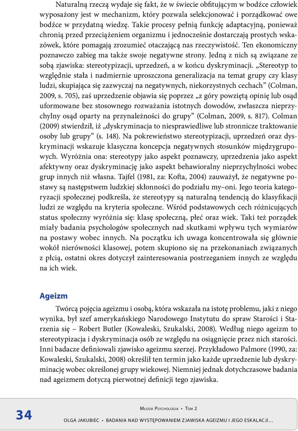 Ten ekonomiczny poznawczo zabieg ma także swoje negatywne strony. Jedną z nich są związane ze sobą zjawiska: stereotypizacji, uprzedzeń, a w końcu dyskryminacji.