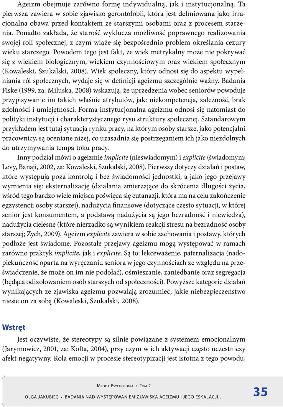 Ponadto zakłada, że starość wyklucza możliwość poprawnego realizowania swojej roli społecznej, z czym wiąże się bezpośrednio problem określania cezury wieku starczego.