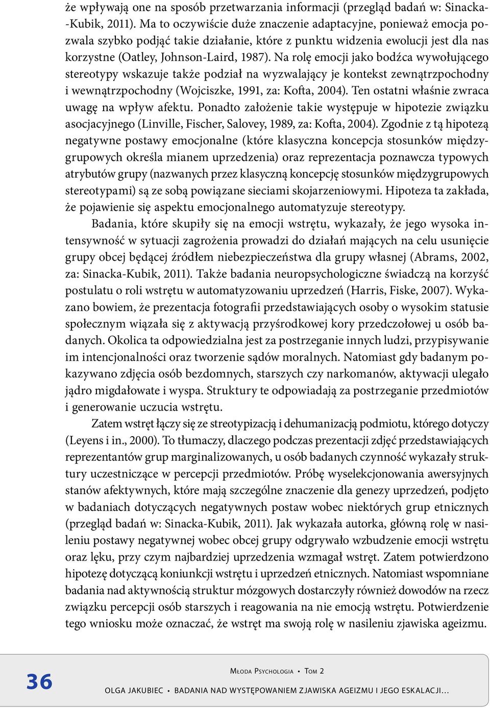 Na rolę emocji jako bodźca wywołującego stereotypy wskazuje także podział na wyzwalający je kontekst zewnątrzpochodny i wewnątrzpochodny (Wojciszke, 1991, za: Kofta, 2004).