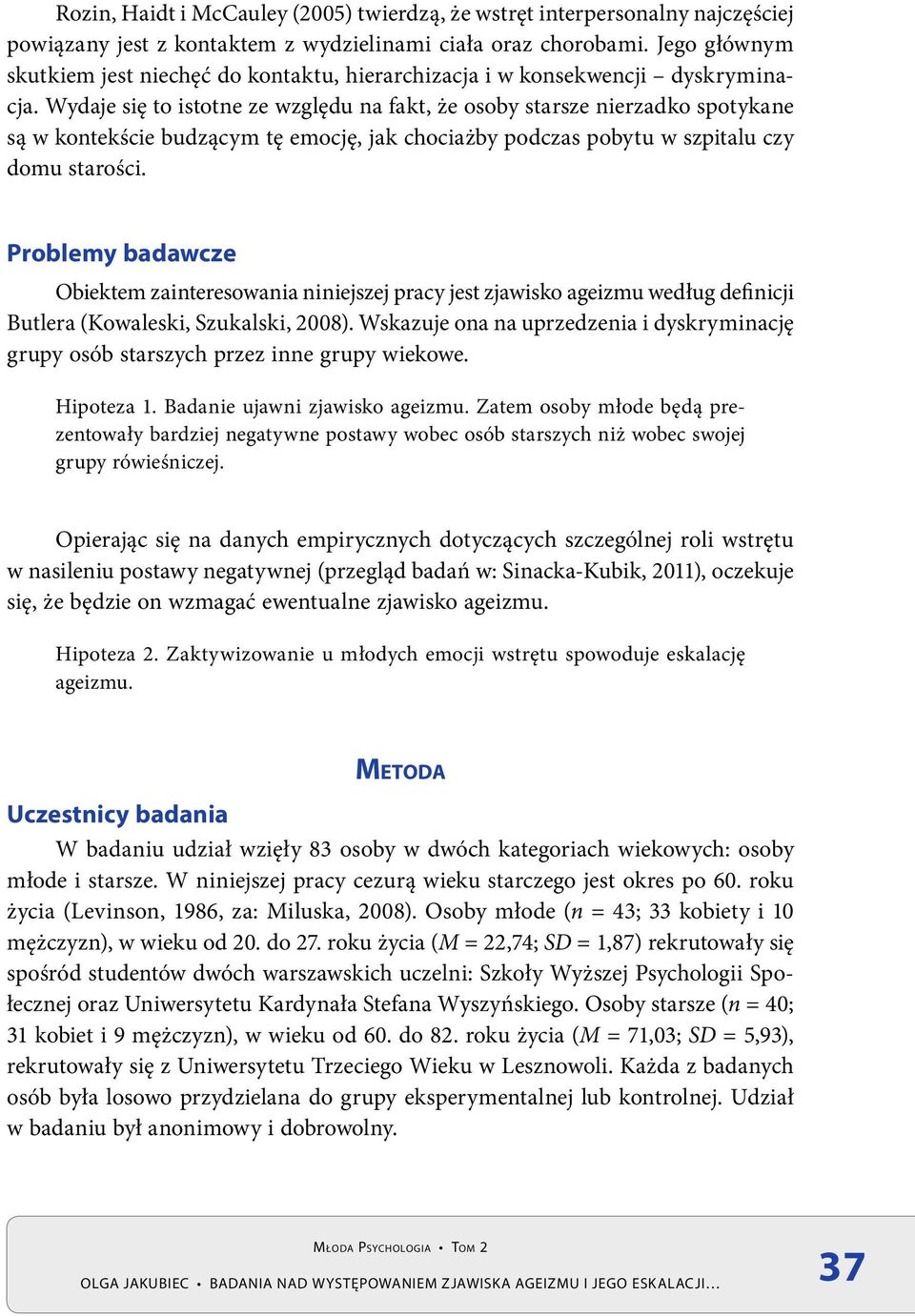 Wydaje się to istotne ze względu na fakt, że osoby starsze nierzadko spotykane są w kontekście budzącym tę emocję, jak chociażby podczas pobytu w szpitalu czy domu starości.