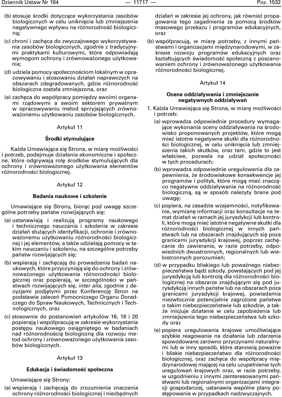 wykorzystywania zasobów biologicznych, zgodnie z tradycyjnymi praktykami kulturowymi, które odpowiadajà wymogom ochrony i zrównowa onego u ytkowania; (d) udziela pomocy spo ecznoêciom lokalnym w