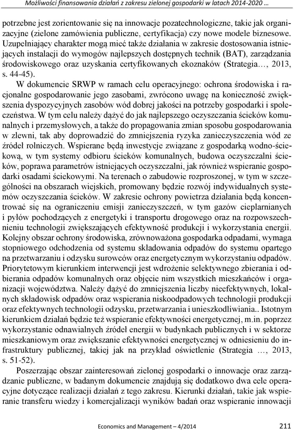 Uzupełniający charakter mogą mieć także działania w zakresie dostosowania istniejących instalacji do wymogów najlepszych dostępnych technik (BAT), zarządzania środowiskowego oraz uzyskania