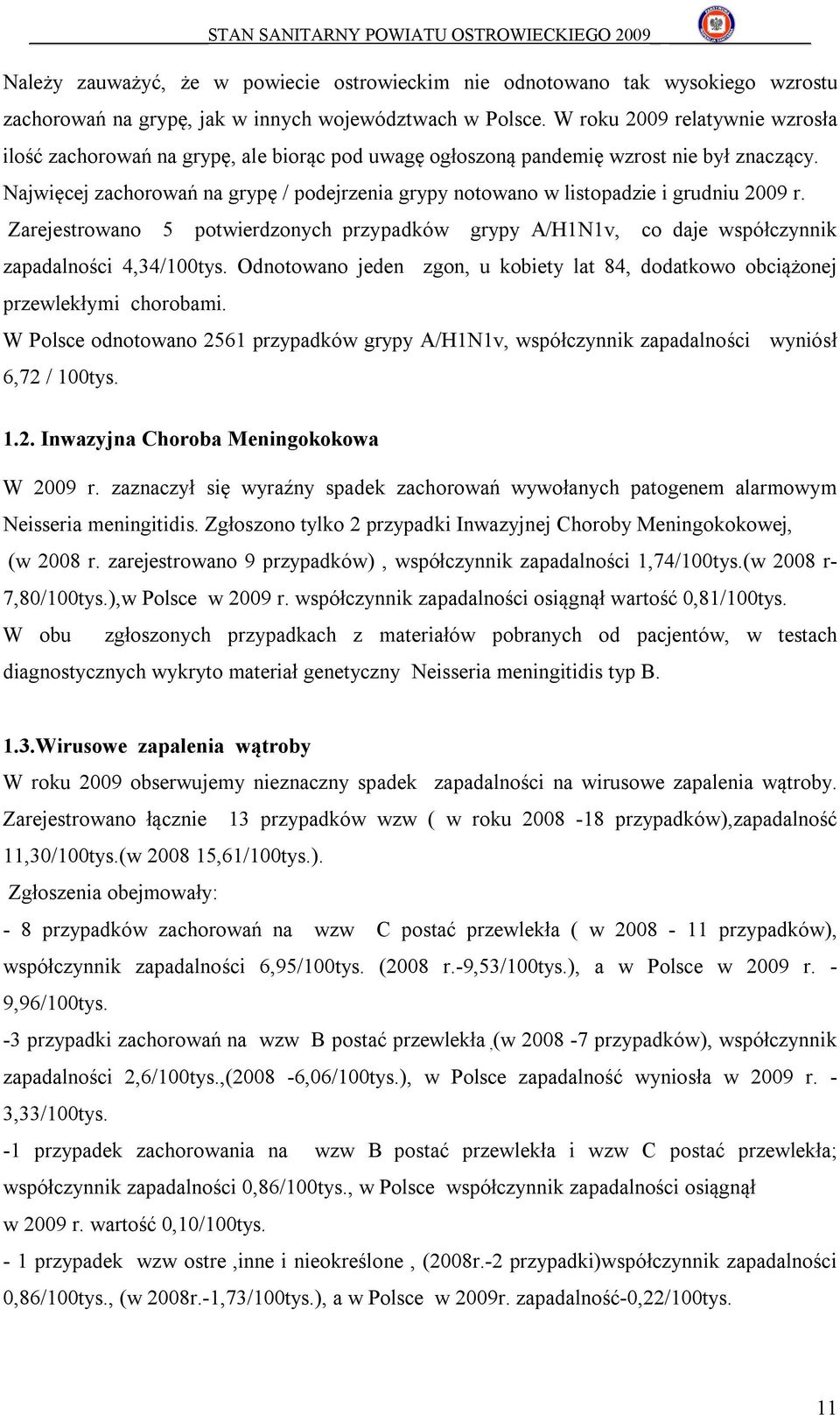 Najwięcej zachorowań na grypę / podejrzenia grypy notowano w listopadzie i grudniu 2009 r. Zarejestrowano 5 potwierdzonych przypadków grypy A/H1N1v, co daje współczynnik zapadalności 4,34/100tys.