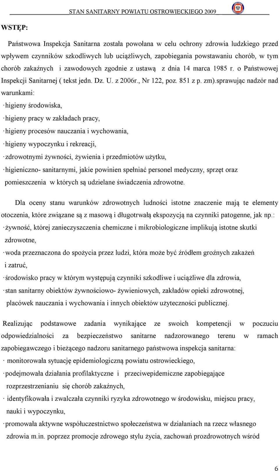 sprawując nadzór nad warunkami: higieny środowiska, higieny pracy w zakładach pracy, higieny procesów nauczania i wychowania, higieny wypoczynku i rekreacji, zdrowotnymi żywności, żywienia i