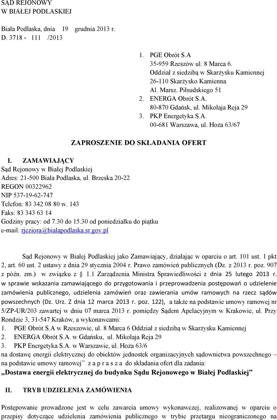 Hoża 63/67 ZAPROSZENIE DO SKŁADANIA OFERT I. ZAMAWIAJĄCY Sąd Rejonowy w Białej Podlaskiej Adres: 21-500 Biała Podlaska, ul. Brzeska 20-22 REGON 00322962 NIP 537-19-62-747 Telefon: 83 342 08 80 w.
