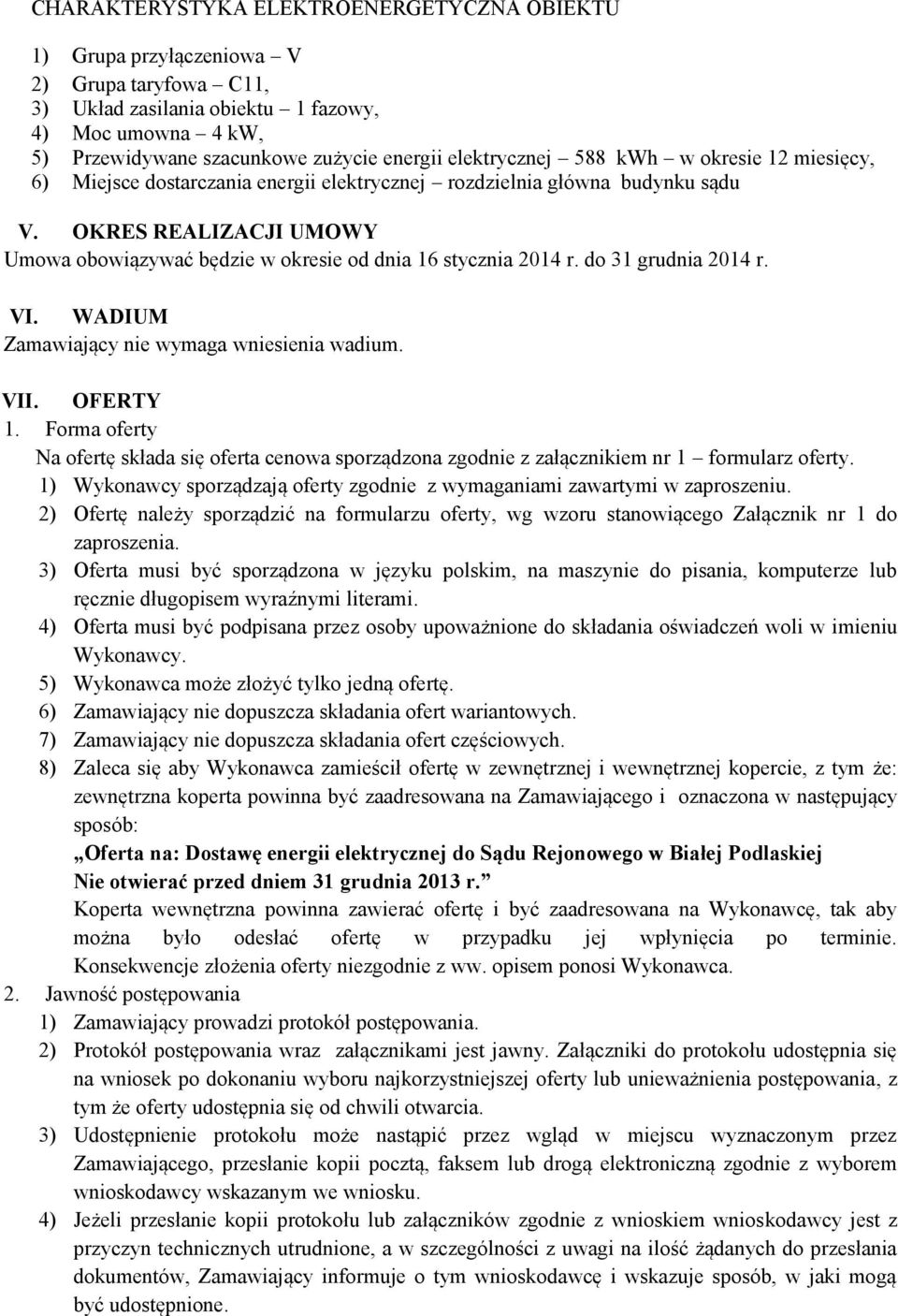 OKRES REALIZACJI UMOWY Umowa obowiązywać będzie w okresie od dnia 16 stycznia 2014 r. do 31 grudnia 2014 r. VI. WADIUM Zamawiający nie wymaga wniesienia wadium. VII. OFERTY 1.