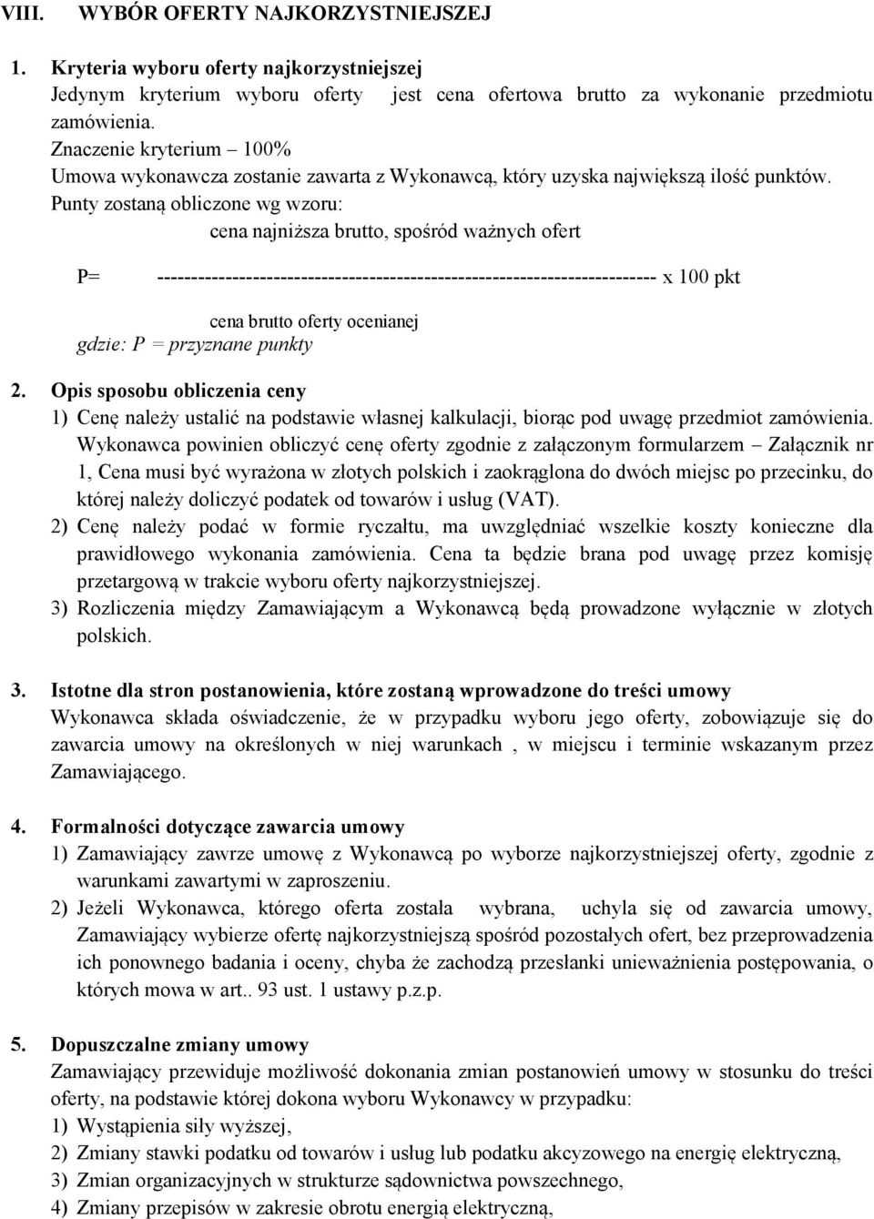 Punty zostaną obliczone wg wzoru: cena najniższa brutto, spośród ważnych ofert P= ------------------------------------------------------------------------- x 100 pkt cena brutto oferty ocenianej