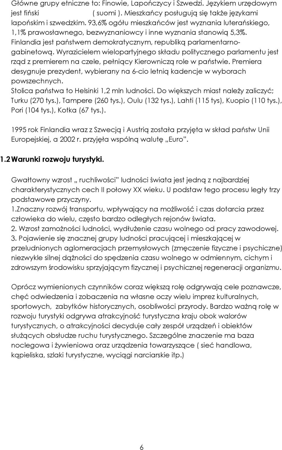 Wyrazicielem wielopartyjnego składu politycznego parlamentu jest rząd z premierem na czele, pełniący Kierowniczą role w państwie.