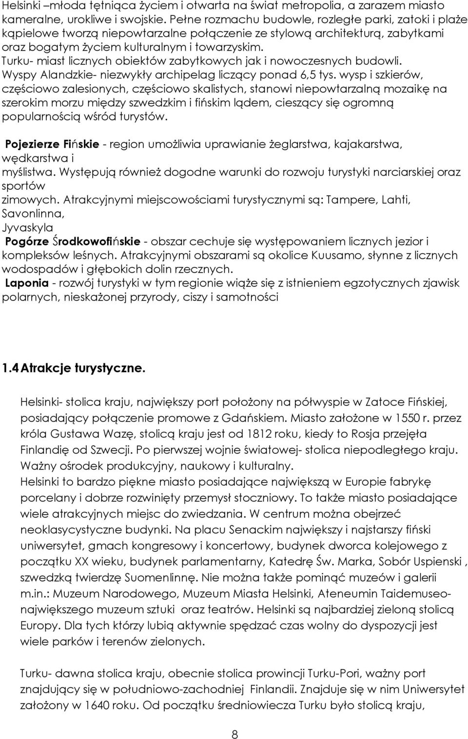 Turku- miast licznych obiektów zabytkowych jak i nowoczesnych budowli. Wyspy Alandzkie- niezwykły archipelag liczący ponad 6,5 tys.