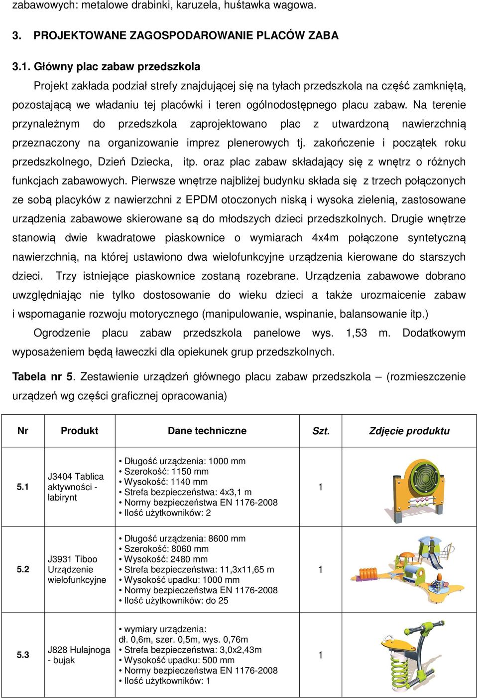 Na terenie przynależnym do przedszkola zaprojektowano plac z utwardzoną nawierzchnią przeznaczony na organizowanie imprez plenerowych tj.