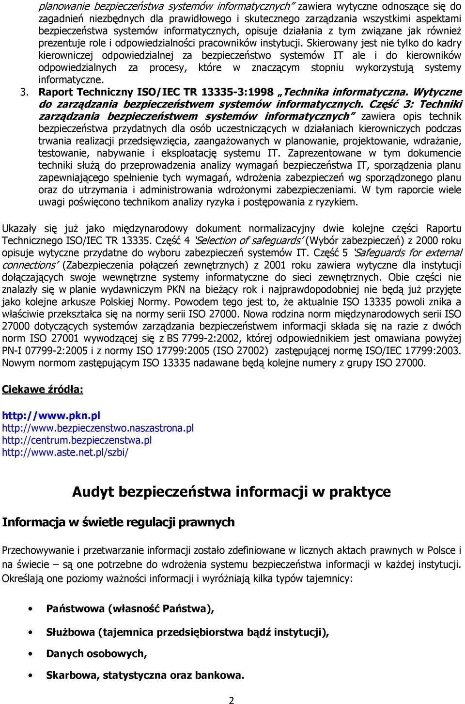 Skierowany jest nie tylko do kadry kierowniczej odpowiedzialnej za bezpieczeństwo systemów IT ale i do kierowników odpowiedzialnych za procesy, które w znaczącym stopniu wykorzystują systemy