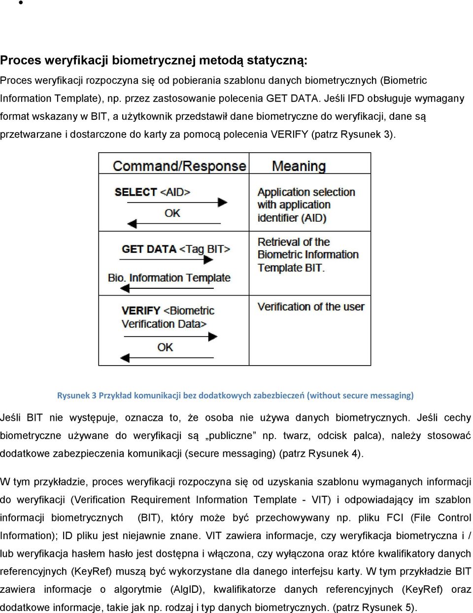 Jeśli IFD obsługuje wymagany format wskazany w BIT, a użytkownik przedstawił dane biometryczne do weryfikacji, dane są przetwarzane i dostarczone do karty za pomocą polecenia VERIFY (patrz Rysunek 3).