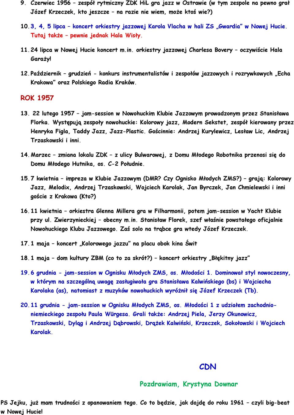 orkiestry jazzowej Charlesa Bovery oczywiście Hala Garaży! 12. Październik grudzień - konkurs instrumentalistów i zespołów jazzowych i rozrywkowych Echa Krakowa oraz Polskiego Radia Kraków.