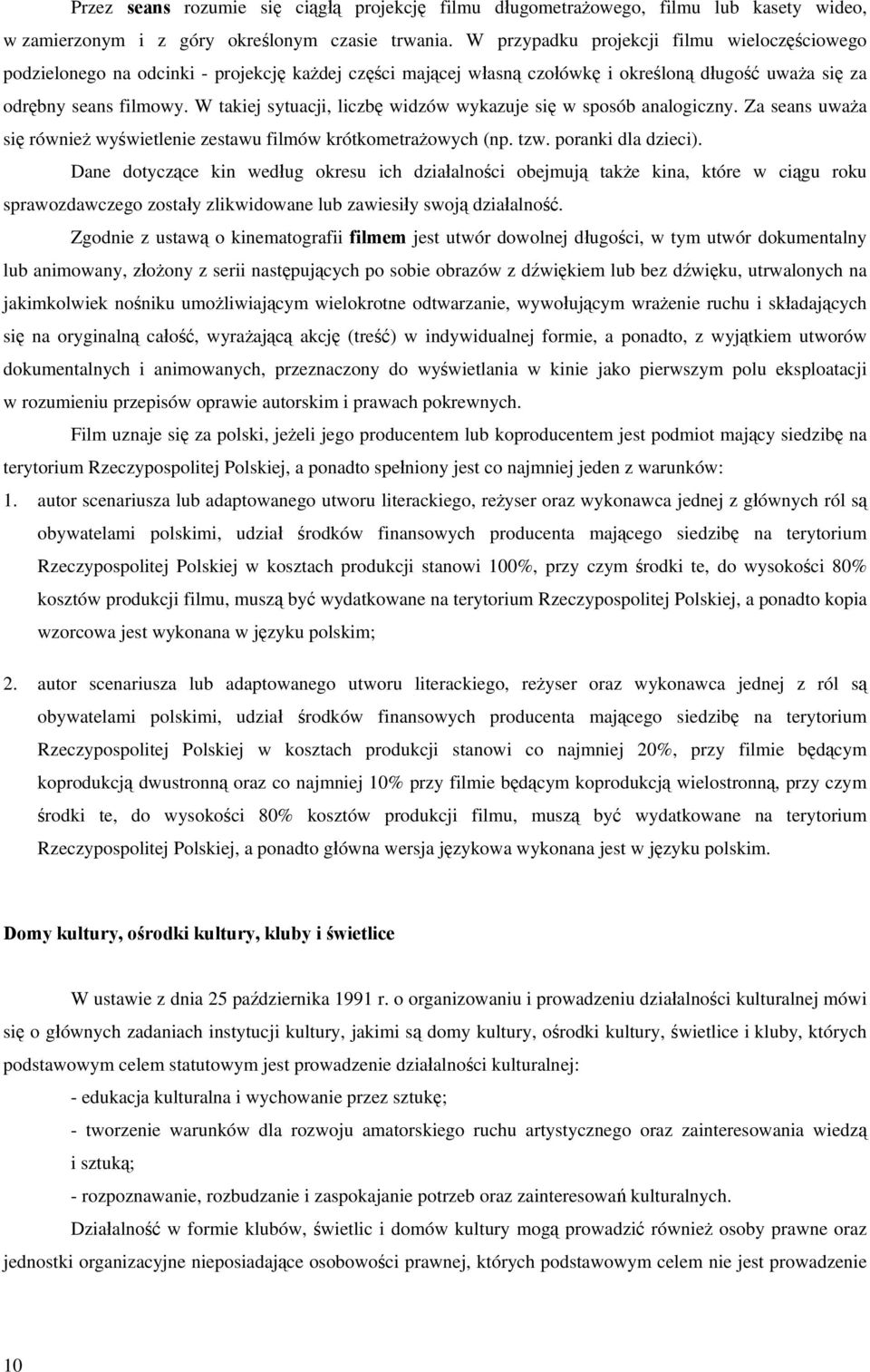 W takiej sytuacji, liczbę widzów wykazuje się w sposób analogiczny. Za seans uważa się również wyświetlenie zestawu filmów krótkometrażowych (np. tzw. poranki dla dzieci).