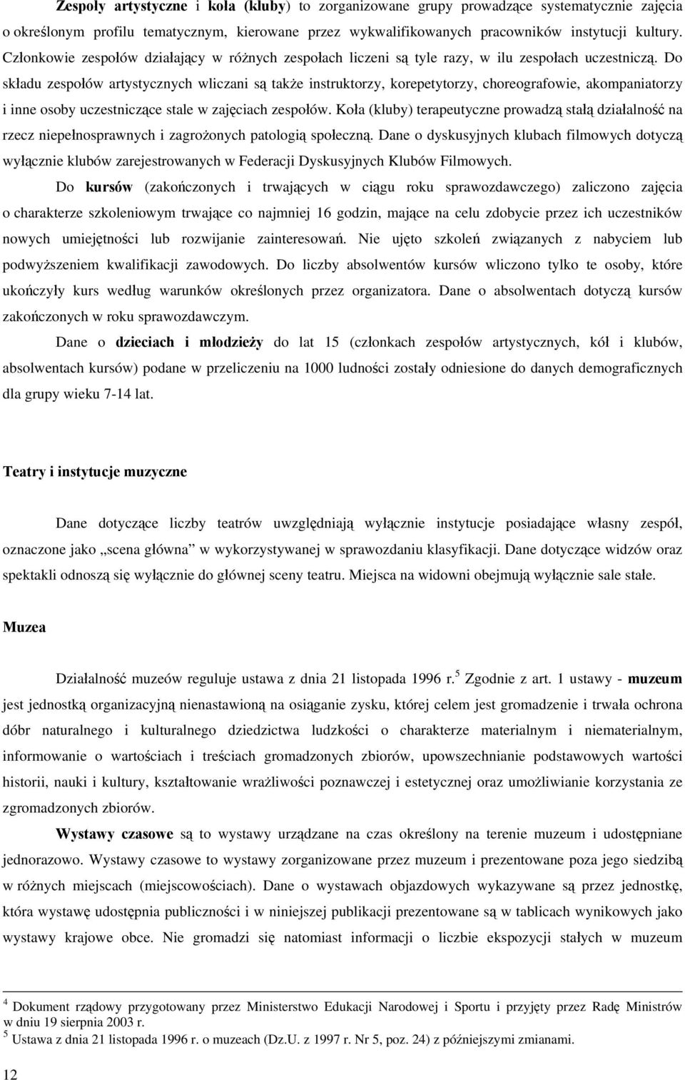 Do składu zespołów artystycznych wliczani są także instruktorzy, korepetytorzy, choreografowie, akompaniatorzy i inne osoby uczestniczące stale w zajęciach zespołów.