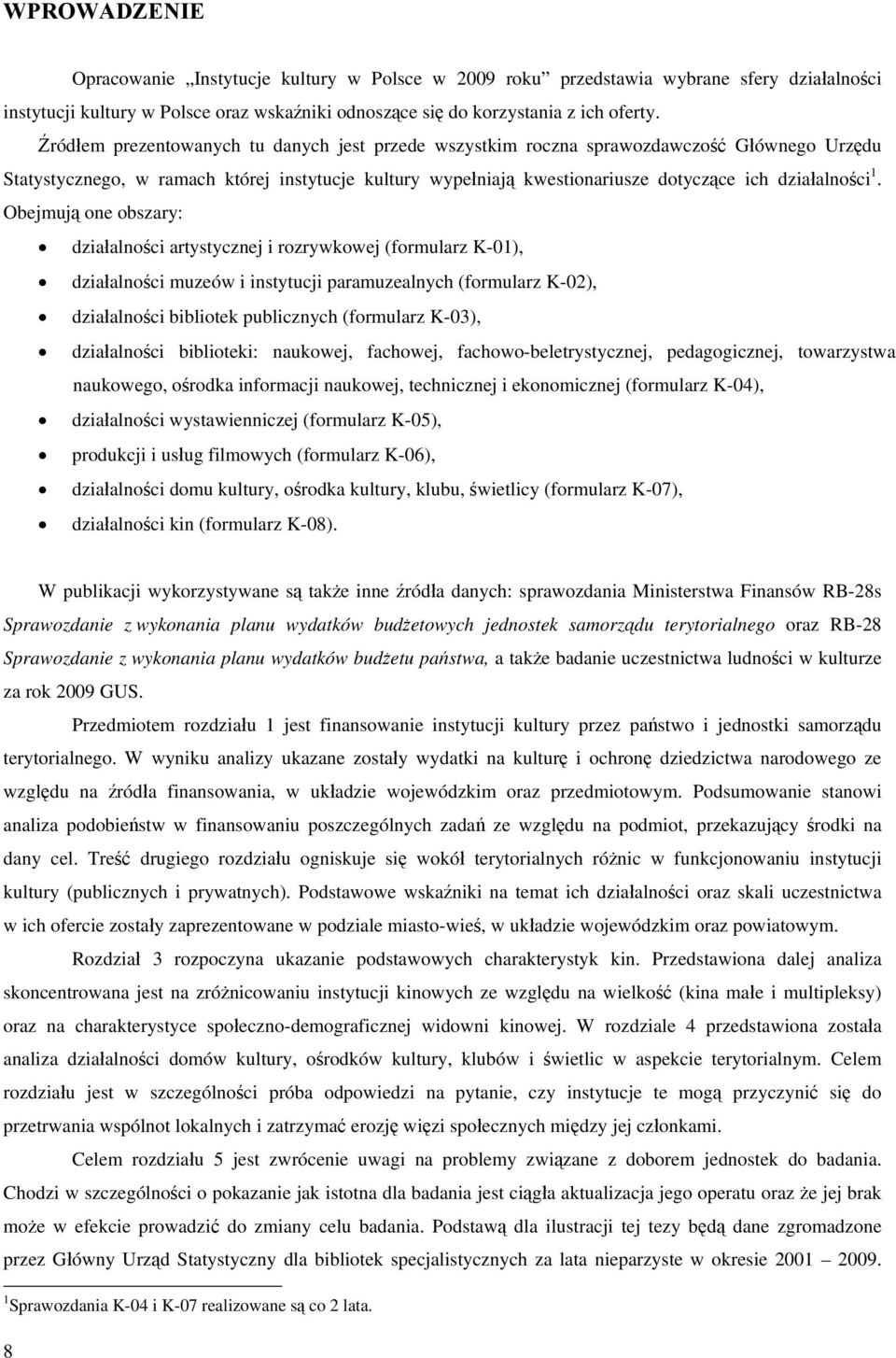 1. Obejmują one obszary: działalności artystycznej i rozrywkowej (formularz K-01), działalności muzeów i instytucji paramuzealnych (formularz K-02), działalności bibliotek publicznych (formularz