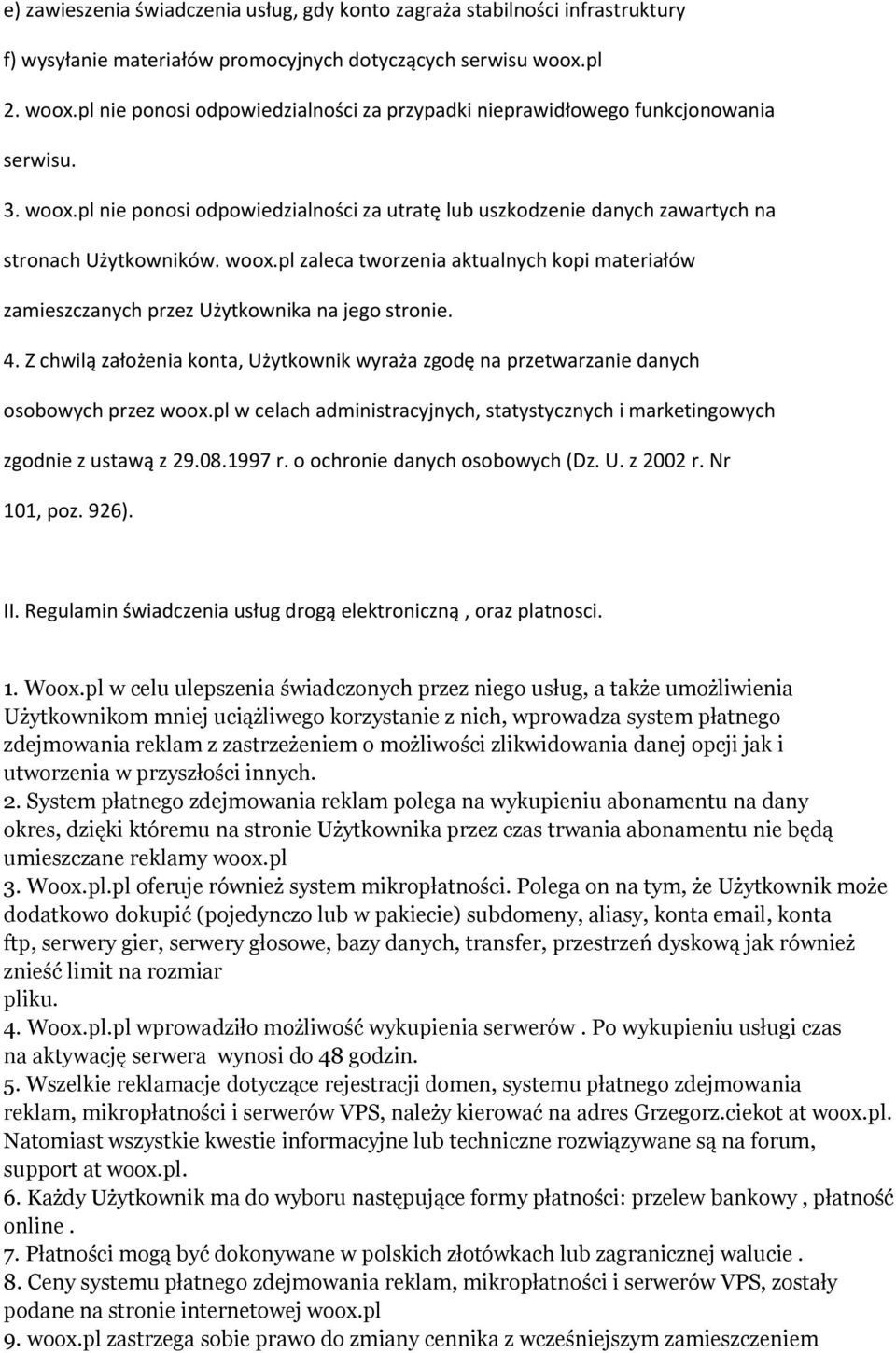 woox.pl zaleca tworzenia aktualnych kopi materiałów zamieszczanych przez Użytkownika na jego stronie. 4. Z chwilą założenia konta, Użytkownik wyraża zgodę na przetwarzanie danych osobowych przez woox.