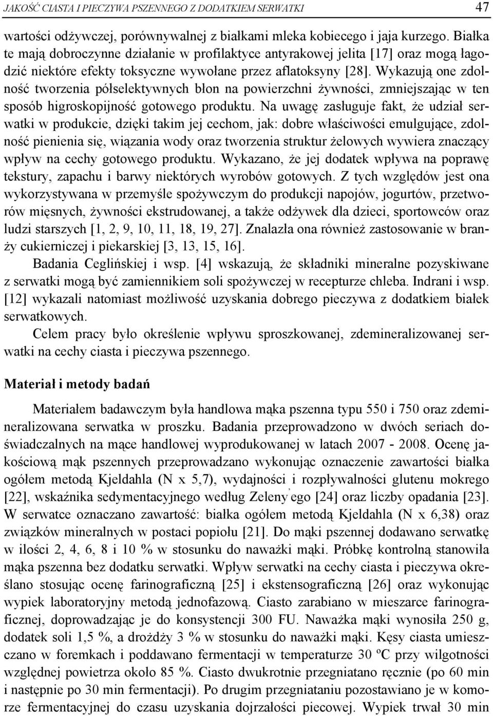 Wykazują one zdolność tworzenia półselektywnych błon na powierzchni żywności, zmniejszając w ten sposób higroskopijność gotowego produktu.