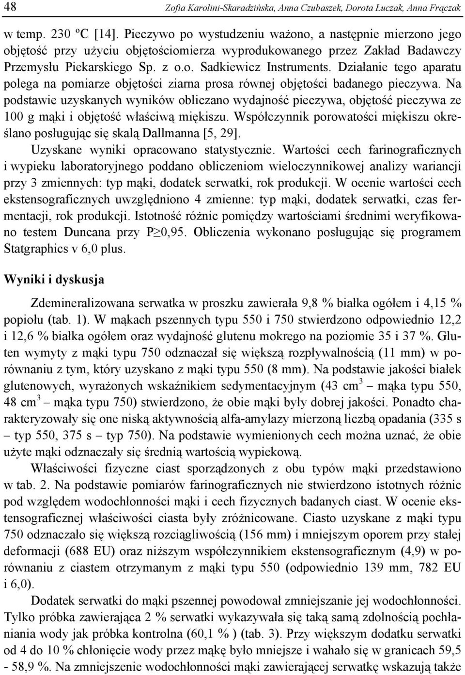 Działanie tego aparatu polega na pomiarze objętości ziarna prosa równej objętości badanego pieczywa.