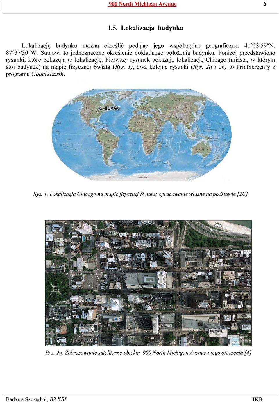 Pierwszy rysunek pokazuje lokalizację Chicago (miasta, w którym stoi budynek) na mapie fizycznej Świata (Rys. 1), dwa kolejne rysunki (Rys.