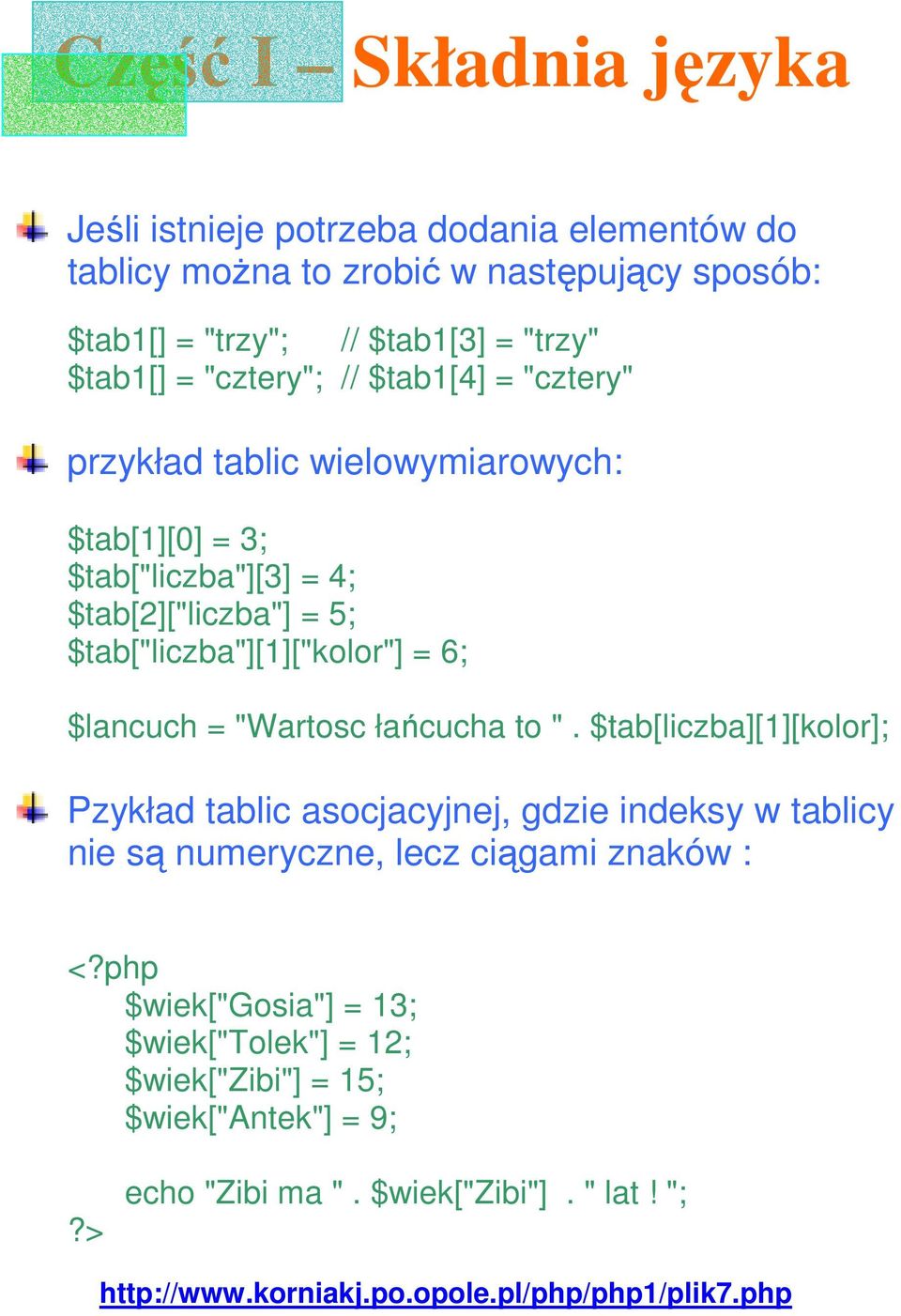 "Wartosc łańcucha to ". $tab[liczba][1][kolor]; Pzykład tablic asocjacyjnej, gdzie indeksy w tablicy nie są numeryczne, lecz ciągami znaków : <?