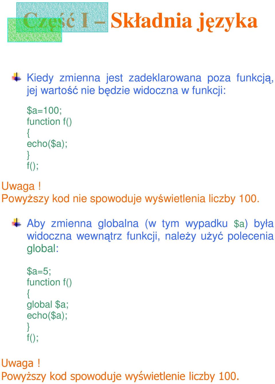 Aby zmienna globalna (w tym wypadku $a) była widoczna wewnątrz funkcji, naleŝy uŝyć polecenia