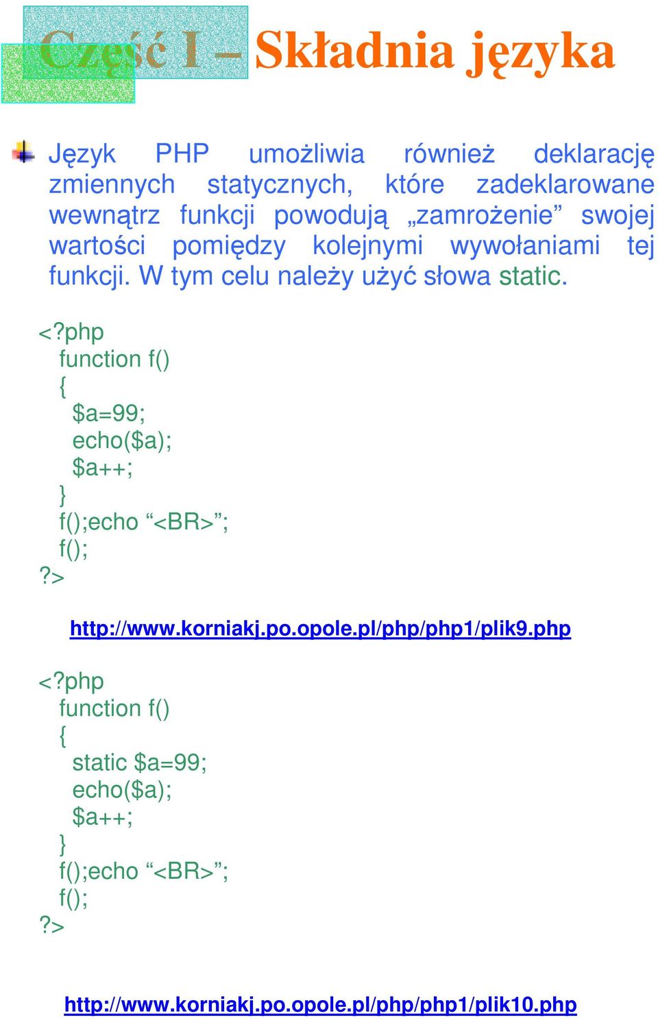 php function f() { $a=99; echo($a); $a++; } f();echo <BR> ; f(); http://www.korniakj.po.opole.pl/php/php1/plik9.