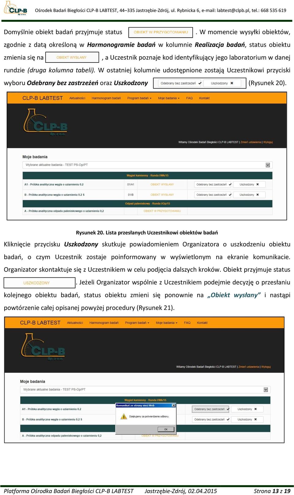 jego laboratorium w danej rundzie (druga kolumna tabeli). W ostatniej kolumnie udostępnione zostają Uczestnikowi przyciski wyboru Odebrany bez zastrzeżeń oraz Uszkodzony (Rysunek 20). Rysunek 20.