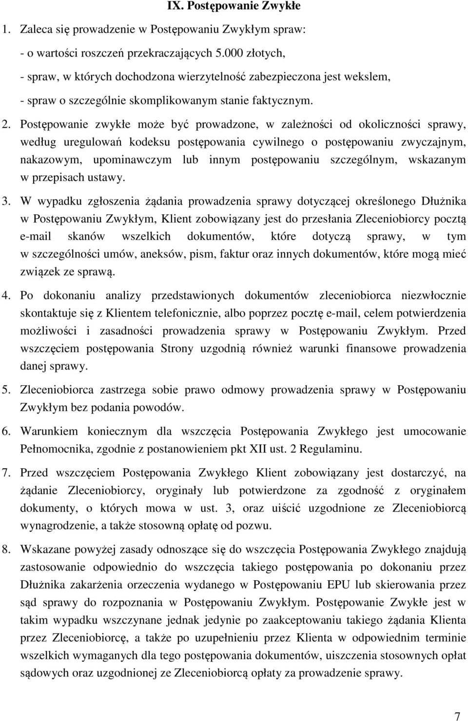 Postępowanie zwykłe może być prowadzone, w zależności od okoliczności sprawy, według uregulowań kodeksu postępowania cywilnego o postępowaniu zwyczajnym, nakazowym, upominawczym lub innym