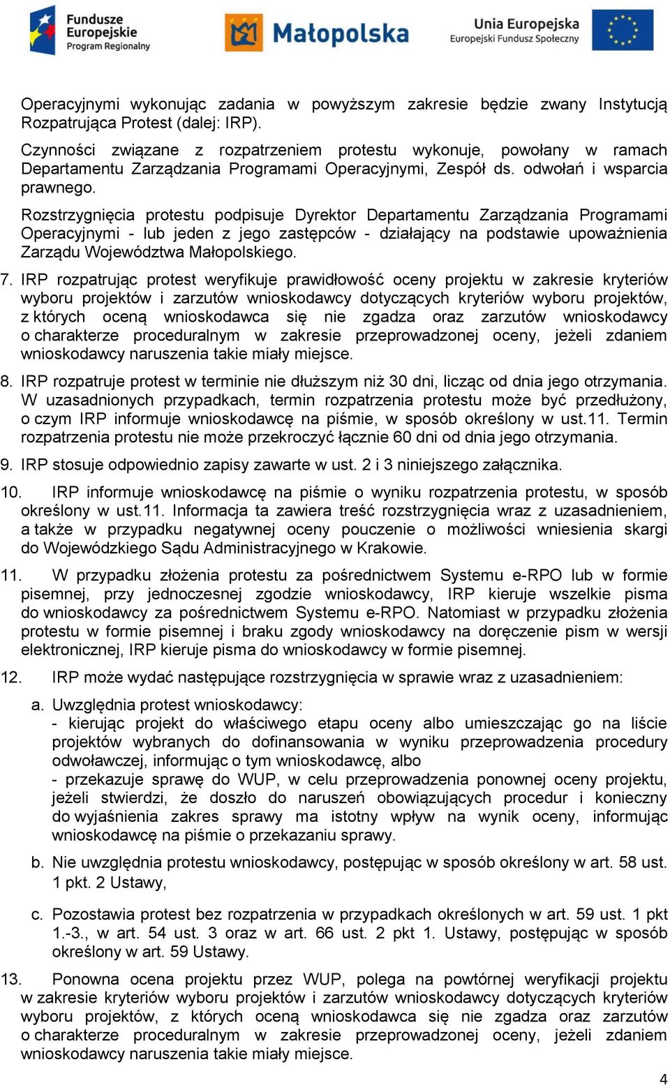 Rozstrzygnięcia protestu podpisuje Dyrektor Departamentu Zarządzania Programami Operacyjnymi - lub jeden z jego zastępców - działający na podstawie upoważnienia Zarządu Województwa Małopolskiego. 7.