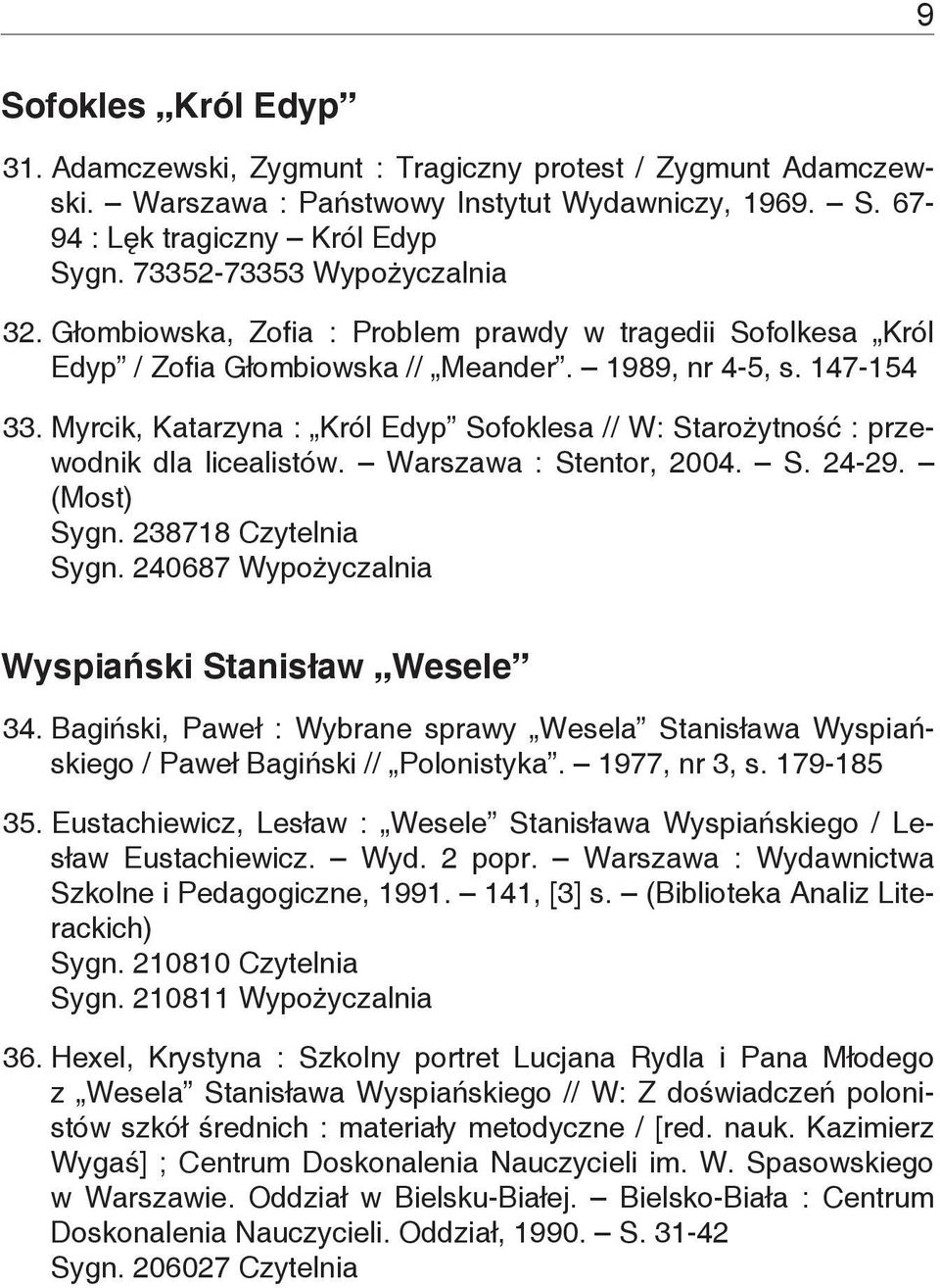 Myrcik, Katarzyna : Król Edyp Sofoklesa // W: Starożytność : przewodnik dla licealistów. Warszawa : Stentor, 2004. S. 24-29. (Most) Sygn. 238718 Czytelnia Sygn.