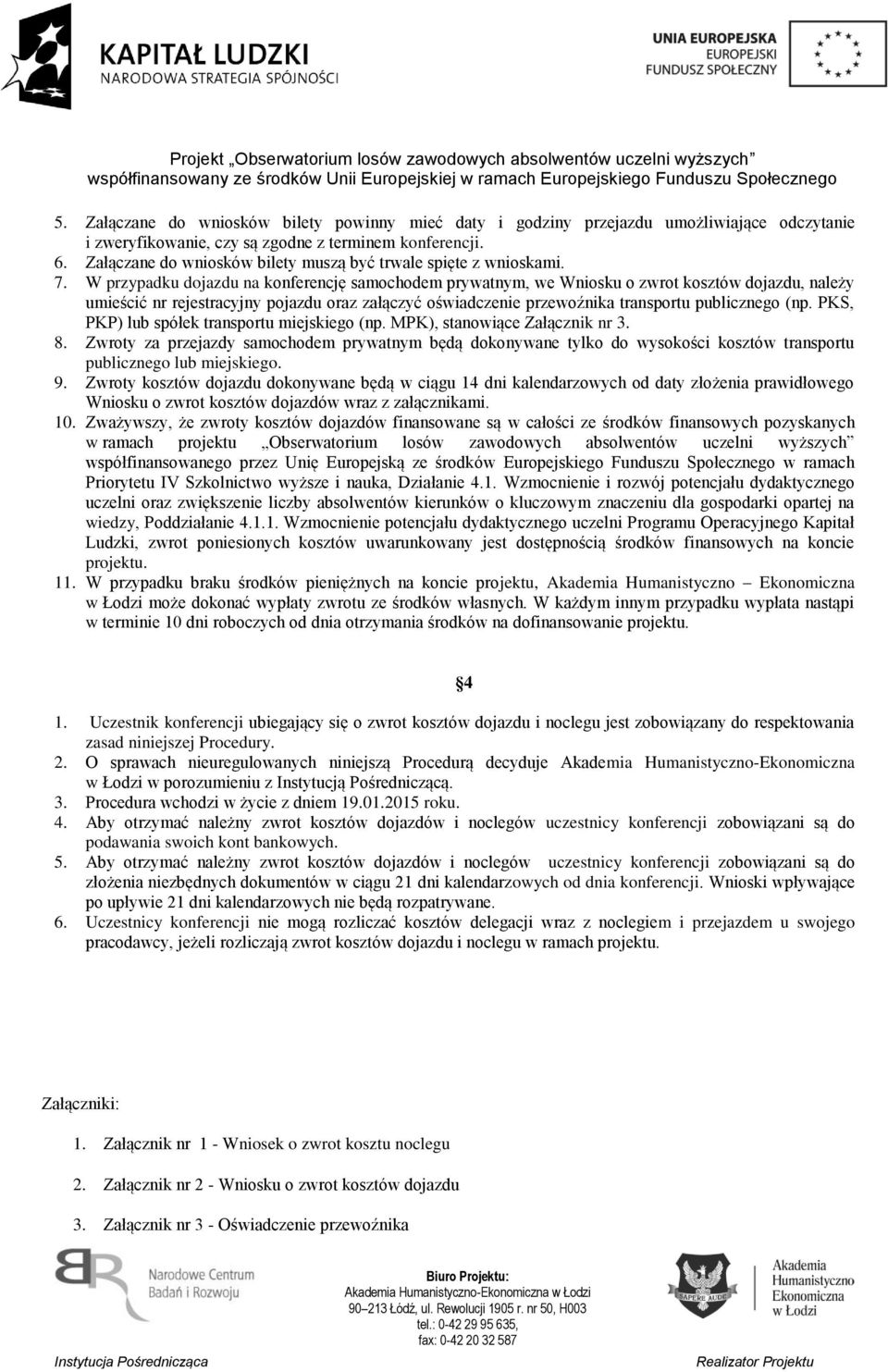 W przypadku dojazdu na konferencję samochodem prywatnym, we Wniosku o zwrot kosztów dojazdu, należy umieścić nr rejestracyjny pojazdu oraz załączyć oświadczenie przewoźnika transportu publicznego (np.