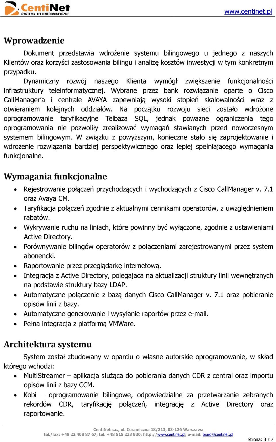 Wybrane przez bank rozwiązanie oparte o Cisco CallManager a i centrale AVAYA zapewniają wysoki stopień skalowalności wraz z otwieraniem kolejnych oddziałów.