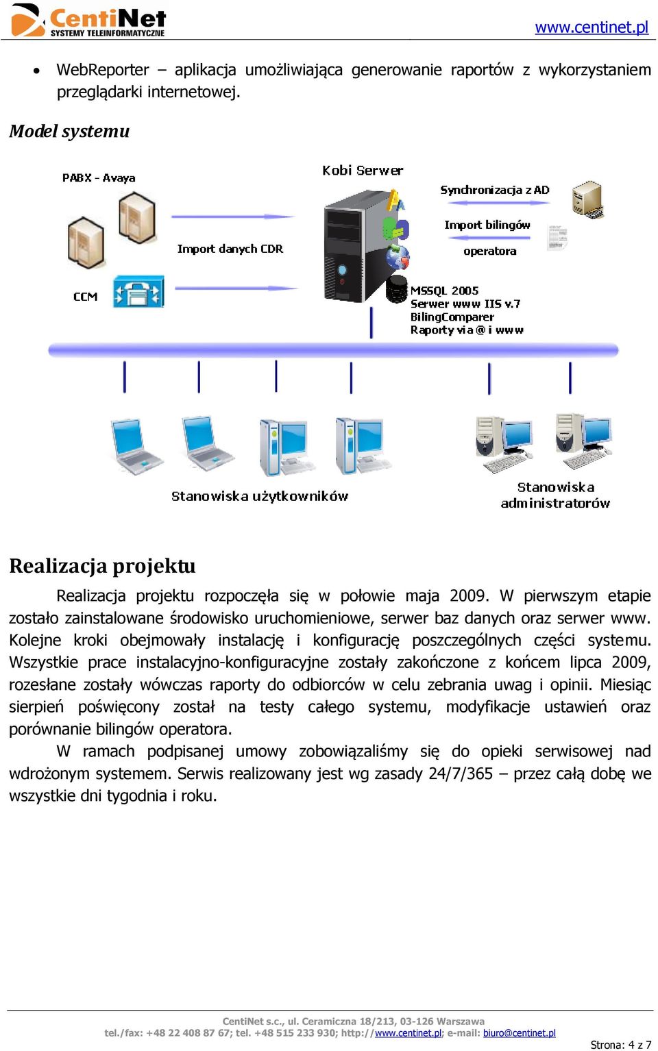 Wszystkie prace instalacyjno-konfiguracyjne zostały zakończone z końcem lipca 2009, rozesłane zostały wówczas raporty do odbiorców w celu zebrania uwag i opinii.