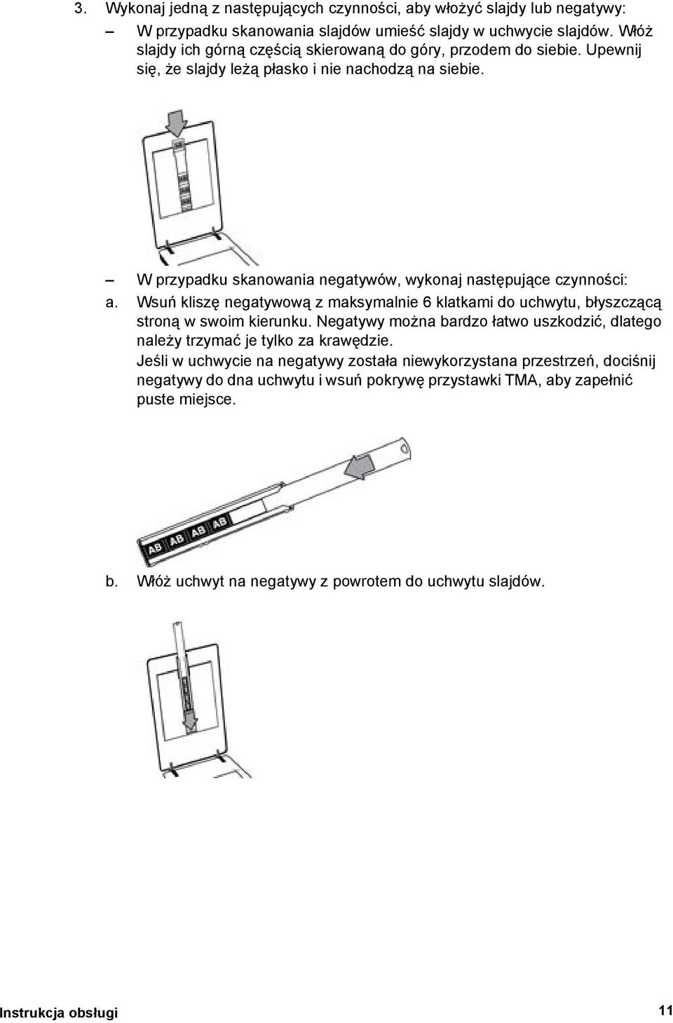 W przypadku skanowania negatywów, wykonaj następujące czynności: a. Wsuń kliszę negatywową z maksymalnie 6 klatkami do uchwytu, błyszczącą stroną w swoim kierunku.