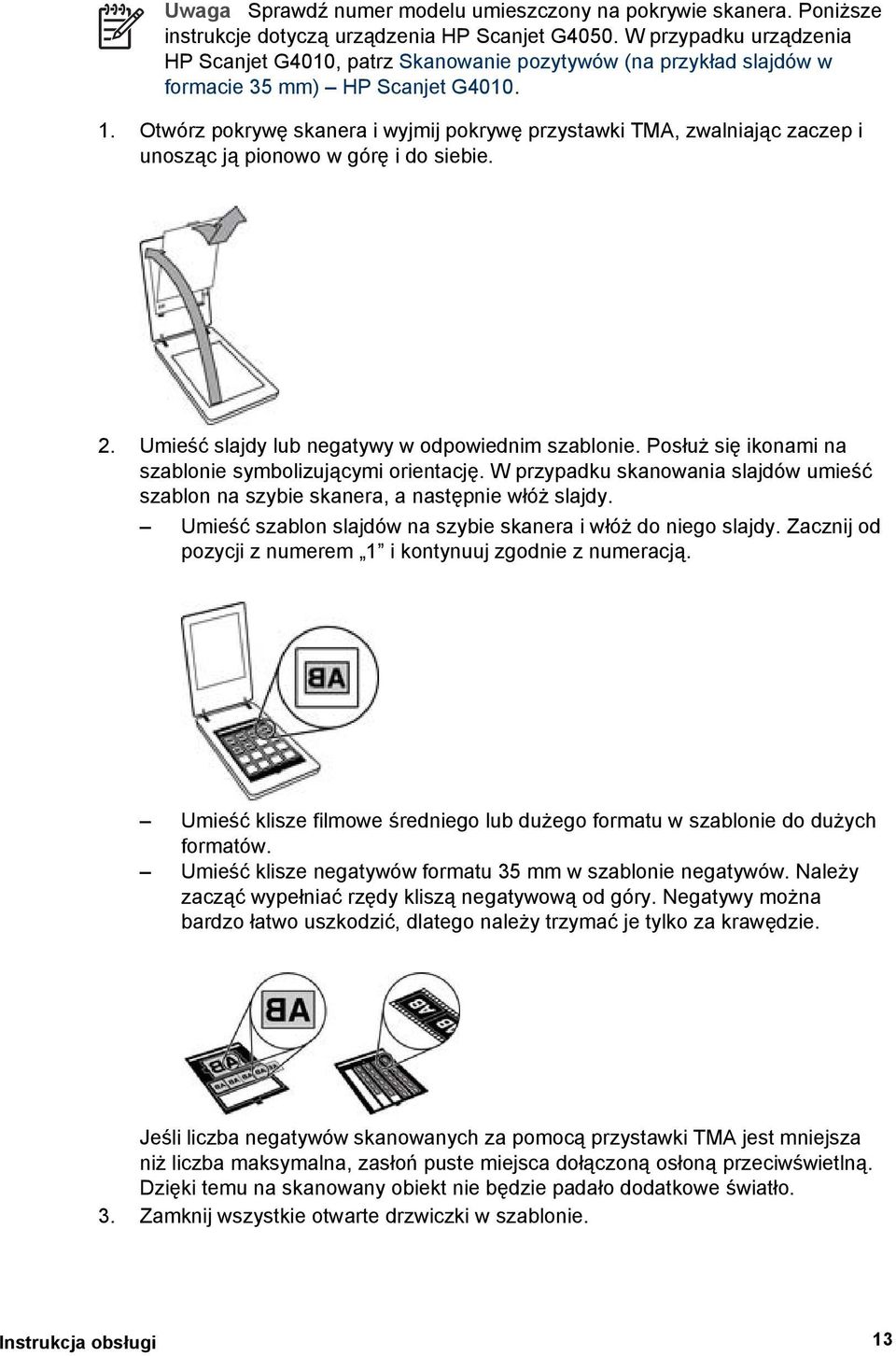 Otwórz pokrywę skanera i wyjmij pokrywę przystawki TMA, zwalniając zaczep i unosząc ją pionowo w górę i do siebie. 2. Umieść slajdy lub negatywy w odpowiednim szablonie.