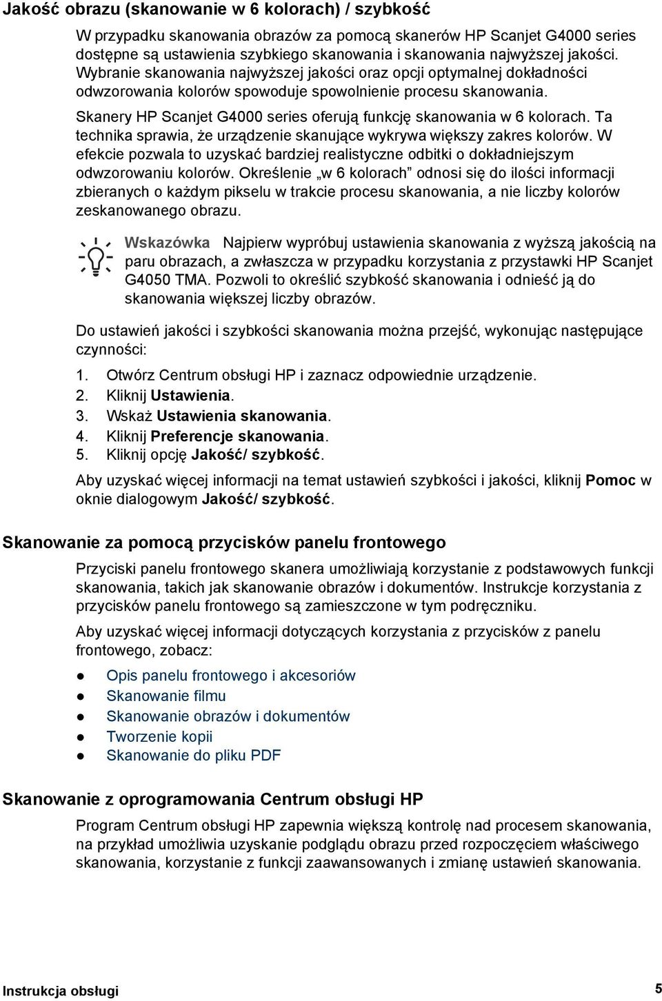 Skanery HP Scanjet G4000 series oferują funkcję skanowania w 6 kolorach. Ta technika sprawia, że urządzenie skanujące wykrywa większy zakres kolorów.