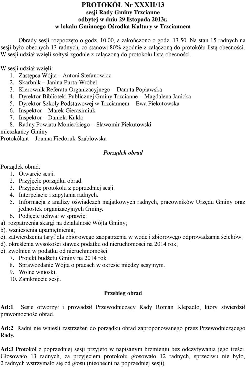 W sesji udział wzięli: 1. Zastępca Wójta Antoni Stefanowicz 2. Skarbnik Janina Purta-Wróbel 3. Kierownik Referatu Organizacyjnego Danuta Popławska 4.