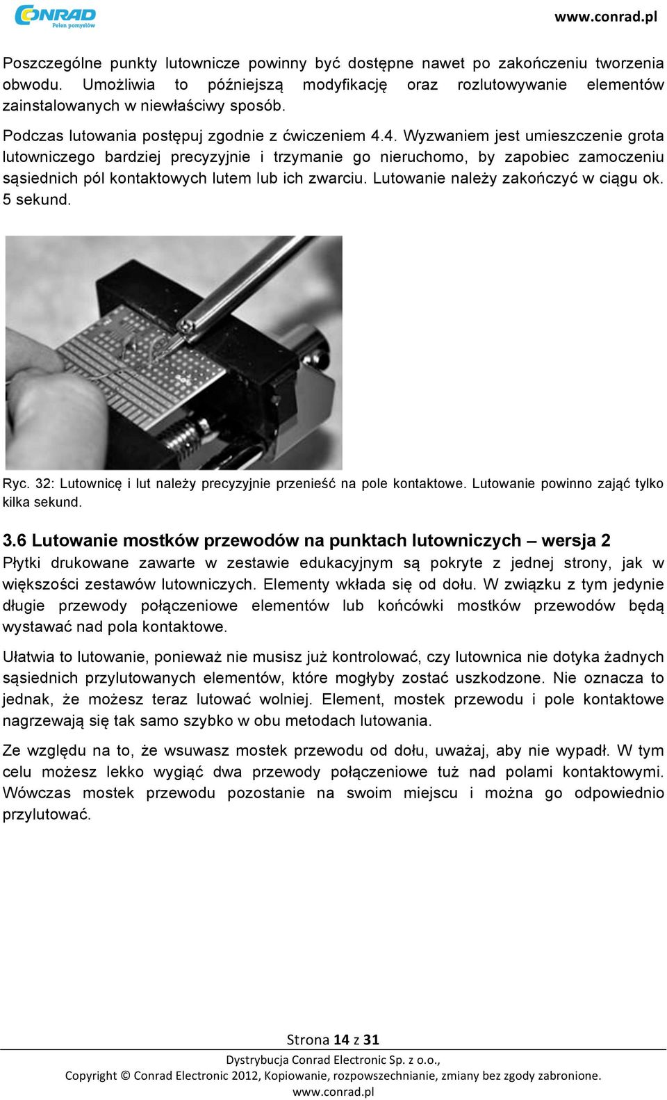 4. Wyzwaniem jest umieszczenie grota lutowniczego bardziej precyzyjnie i trzymanie go nieruchomo, by zapobiec zamoczeniu sąsiednich pól kontaktowych lutem lub ich zwarciu.