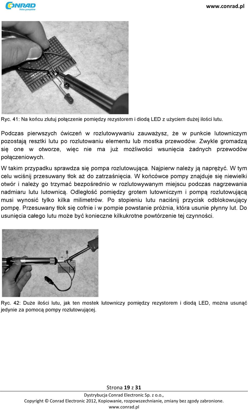 Zwykle gromadzą się one w otworze, więc nie ma już możliwości wsunięcia żadnych przewodów połączeniowych. W takim przypadku sprawdza się pompa rozlutowująca. Najpierw należy ją naprężyć.